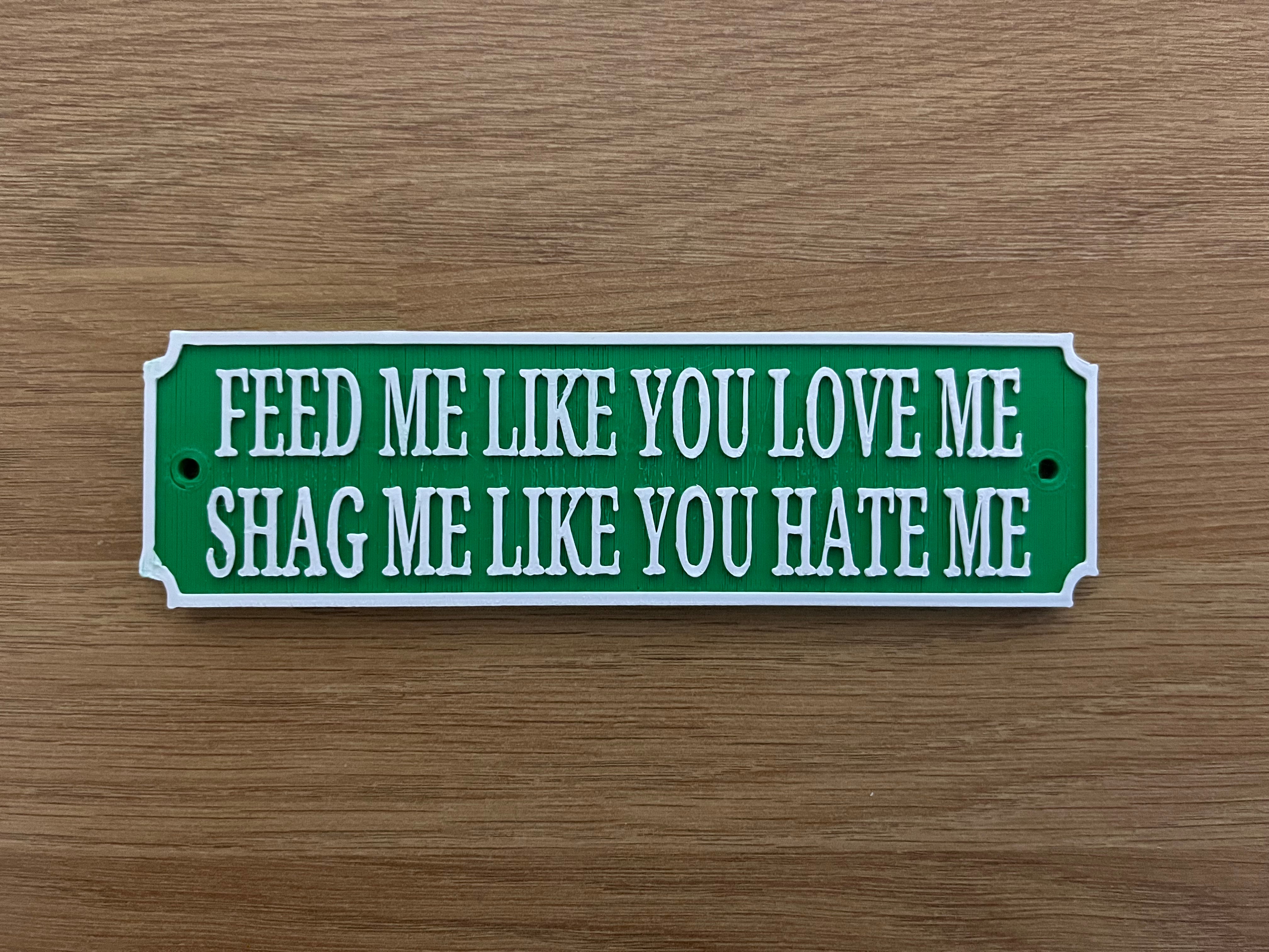 Funny feed me like you love me, shag me like you hate me plaque – Paradise  Plaques