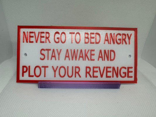 Never go to bed angry, stay awake and plot your revenge.